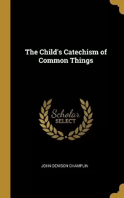 The Child's Catechism of Common Things