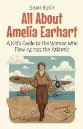 All About Amelia Earhart: A Kid's Guide to the Woman Who Flew Across the Atlantic
