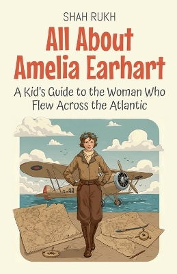 All About Amelia Earhart: A Kid's Guide to the Woman Who Flew Across the Atlantic