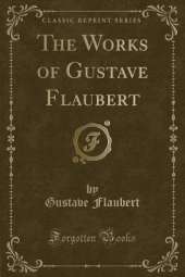The Works of Gustave Flaubert (Classic Reprint)