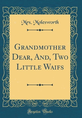 Grandmother Dear, And, Two Little Waifs (Classic Reprint)