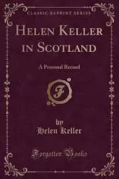 Helen Keller in Scotland: A Personal Record (Classic Reprint)