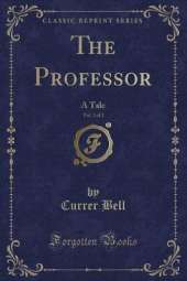 The Professor, Vol. 2 of 2: A Tale (Classic Reprint)