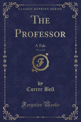 The Professor, Vol. 2 of 2: A Tale (Classic Reprint)