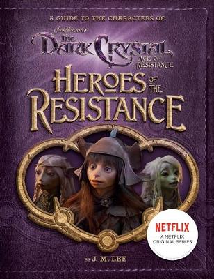 Heroes of the Resistance: A Guide to the Characters of The Dark Crystal: Age of Resistance
