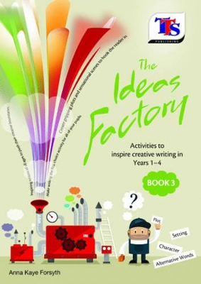 The Ideas Factory: Resources to Inspire Creative Writing in Years 1-4
