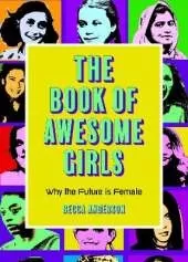 The Book of Awesome Girls: Why the Future Is Female (Celebrate Girl Power) (Birthday Gift for Her)