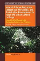 Natural Science Education, Indigenous Knowledge, and Sustainable Development in Rural and Urban Schools in Kenya: Toward Critical Postcolonial Curriculum Policies and Practices