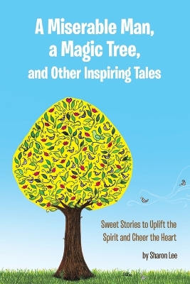 A Miserable Man, a Magic Tree, and Other Inspiring Tales: Sweet Stories to Uplift the Spirit and Cheer the Heart