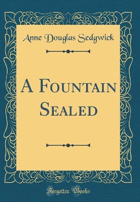 A Fountain Sealed (Classic Reprint)