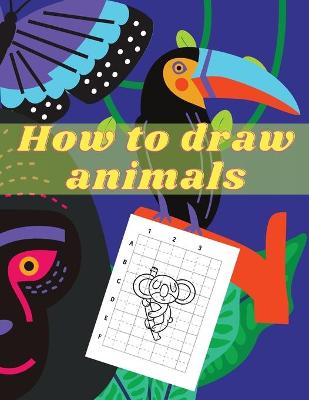 How to Draw Animals: How to Draw for Kids; How to Draw Cute Animals for Kids Ages 5+ Fun & Easy Simple Drawing Guide to Learn How to Draw Cute Animals: (Amazing Drawing Activity Book for Kids)