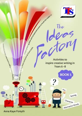 The Ideas Factory: Activities to Inspire Creative Writing in Years 6-8