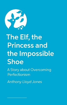The Elf, the Princess and the Impossible Shoe: A Story about Overcoming Perfectionism