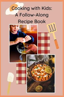 Cooking with Kids: A Follow-Along Recipe Book
