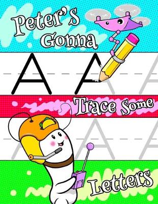 Peter's Gonna Trace Some Letters: Personalized Primary Letter Tracing Workbook for Kids Learning How to Write the Letters of the Alphabet, Practice Handwriting Paper with 1 Ruling Designed for Children in Preschool and Kindergarten