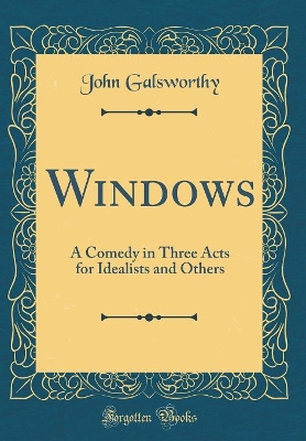 Windows: A Comedy in Three Acts for Idealists and Others (Classic Reprint)
