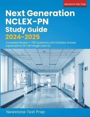 Next Generation NCLEX-PN Study Guide 2024-2025: Complete Review + 725 Questions and Detailed Answer Explanations (5 Full-Length Exams)