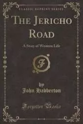 The Jericho Road: A Story of Western Life (Classic Reprint)