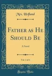 Father as He Should Be, Vol. 1 of 4: A Novel (Classic Reprint)