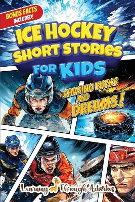 Ice Hockey Short Stories For Kids: Tales of Triumph From Ice Hockey History To Motivate Young Aspiring Sports Champions Reaching for the Stars!