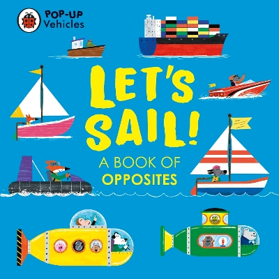 Pop-Up Vehicles: Let’s Sail!: A Book of Opposites