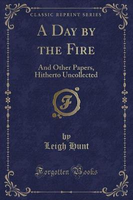 A Day by the Fire: And Other Papers, Hitherto Uncollected (Classic Reprint)