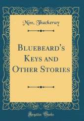 Bluebeard's Keys and Other Stories (Classic Reprint)