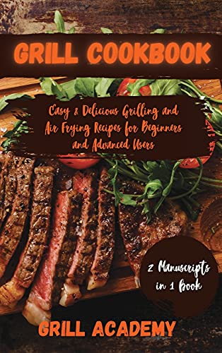 Grill Cookbook: 2 Manuscripts in 1 book: Easy & Delicious Grilling and Air Frying Recipes for Beginners and Advanced Users
