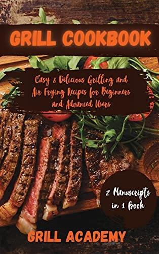 Grill Cookbook: 2 Manuscripts in 1 book: Easy & Delicious Grilling and Air Frying Recipes for Beginners and Advanced Users