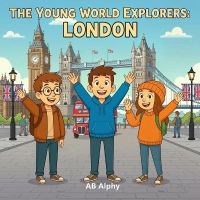 The Young World Explorers: London: Discovering United Kingdom and Beyond with Nora, Max, and Leo