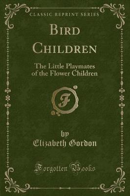 Bird Children: The Little Playmates of the Flower Children (Classic Reprint)