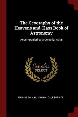 The Geography of the Heavens and Class Book of Astronomy: Accompanied by a Celestial Atlas