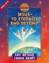 Jesus-to Eternity and Beyond!: John 17-21