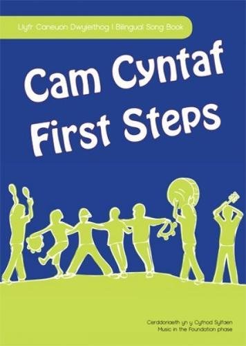 Cam Cyntaf / First Steps: Llyfr Caneuon Dwyieithog - Cerddoriaeth Yn Y Cyfnod Sylfaen / Bilingual Song Book - Music in the Foundation Phase