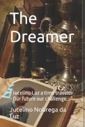 The Dreamer: " Jucelino Luz a time traveler - Our future our challenge..."