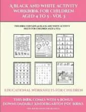 Educational Worksheets for Children (A black and white activity workbook for children aged 4 to 5 - Vol 3): This book contains 50 black and white activity sheets for children aged 4 to 5
