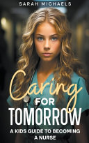 Caring for Tomorrow: A Kids Guide to Becoming a Nurse