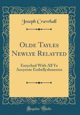Olde Tayles Newlye Relayted: Enryched With All Ye Ancyente Embellyshmentes (Classic Reprint)