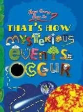 How Come? How So? That's How Mysterious Events Occur: The Mind-Boggling Natural Phenomena