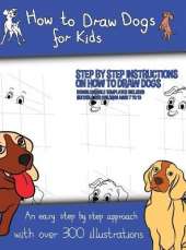 How to Draw Dogs (A how to draw dogs book kids will love): This book has over 300 detailed illustrations that demonstrate how to easily draw dogs step by step