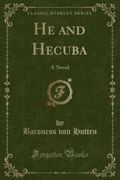 He and Hecuba: A Novel (Classic Reprint)