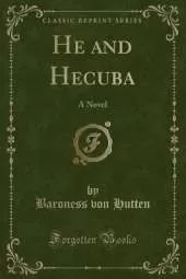 He and Hecuba: A Novel (Classic Reprint)