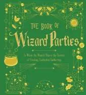 The Book of Wizard Parties: In Which the Wizard Shares the Secrets of Creating Enchanted Gatherings