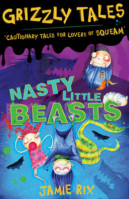 Nasty Little Beasts: Cautionary Tales for Lovers of Squeam! Book 1