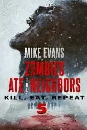 Kill, Eat, Repeat: The Dead Rise Series Book 5 (Zombies Ate the Neighbors)