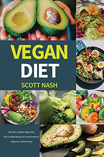 Vegan Diet: Maintain a Healthy Vegan Diet with Credible Recipes for Good Health for Beginners and Dummies