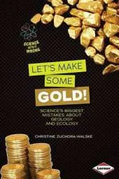 Let's Make Some Gold!: Science's Biggest Mistakes about Geology and Ecology