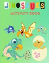 Dinosaurs Activity Book: Activities Including Coloring, Dot-to-Dots & Mazes for Children Ages 4-8. Coloring Activity Book for Boys - Dinosaurs Dot to Dot