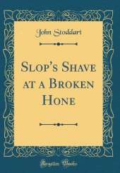 Slop's Shave at a Broken Hone (Classic Reprint)