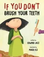 If You Don't Brush Your Teeth: (A Silly Bedtime Story About Parenting a Strong-Willed Child and How to Discipline in a Fun and Loving Way)